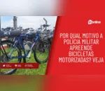Por que a Polícia Militar apreende bicicletas motorizadas? Veja