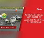Motociclista de 22 anos morre em acidente na PR-444 em Mandaguari