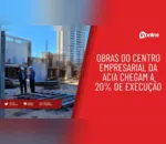 Obras do Centro Empresarial da Acia chegam a 20% de execução