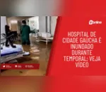 Hospital de cidade gaúcha é inundado durante temporal; veja vídeo